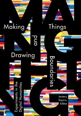 Making Things and Drawing Boundaries  - Libro University of Minnesota Press, Debates in the Digital Humanities | Libraccio.it