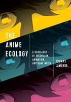 The Anime Ecology - Thomas Lamarre - Libro University of Minnesota Press | Libraccio.it