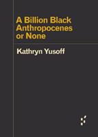 A Billion Black Anthropocenes or None - Kathryn Yusoff - Libro University of Minnesota Press, Forerunners: Ideas First | Libraccio.it
