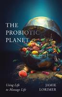 The Probiotic Planet - Jamie Lorimer - Libro University of Minnesota Press, Posthumanities | Libraccio.it