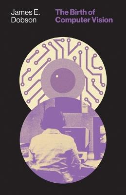The Birth of Computer Vision - James E. Dobson - Libro University of Minnesota Press | Libraccio.it