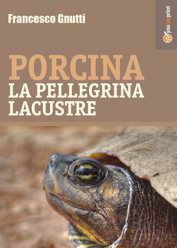 Porcina la pellegrina lacustre - Francesco Gnutti - Libro Youcanprint 2017 | Libraccio.it