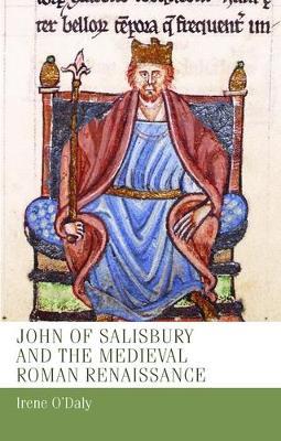 John of Salisbury and the Medieval Roman Renaissance - Irene O'Daly - Libro Manchester University Press, Manchester Medieval Studies | Libraccio.it