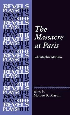 The Massacre at Paris  - Libro Manchester University Press, The Revels Plays | Libraccio.it