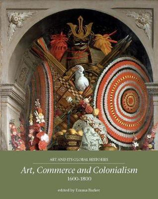 Art, Commerce and Colonialism 1600–1800  - Libro Manchester University Press, Art and its Global Histories | Libraccio.it