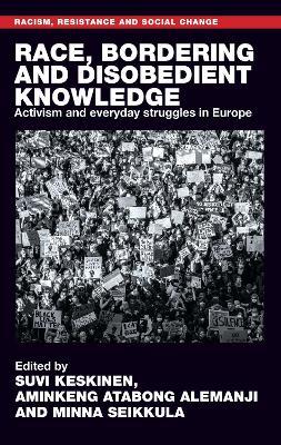 Race, Bordering and Disobedient Knowledge  - Libro Manchester University Press, Racism, Resistance and Social Change | Libraccio.it
