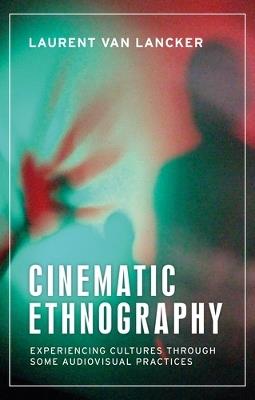 Cinematic Ethnography - Laurent Van Lancker - Libro Manchester University Press, Anthropology, Creative Practice and Ethnography | Libraccio.it
