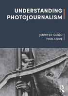 Understanding Photojournalism - Jennifer Good, Paul Lowe - Libro Taylor & Francis Ltd | Libraccio.it