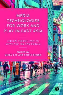 Media Technologies for Work and Play in East Asia  - Libro Bristol University Press | Libraccio.it