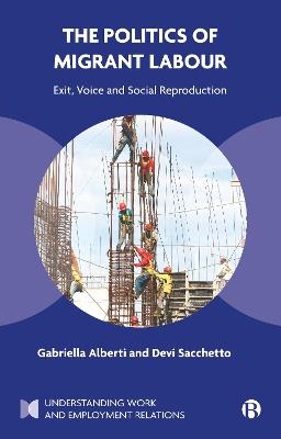 The Politics of Migrant Labour - Gabriella Alberti, Devi Sacchetto - Libro Bristol University Press, Understanding Work and Employment Relations | Libraccio.it