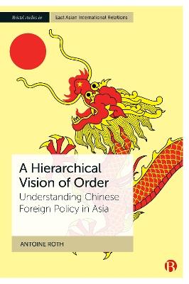 A Hierarchical Vision of Order - Antoine Roth - Libro Bristol University Press, Bristol Studies in East Asian International Relations | Libraccio.it