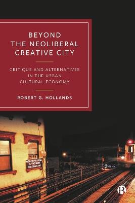 Beyond the Neoliberal Creative City - Robert G. Hollands - Libro Bristol University Press | Libraccio.it