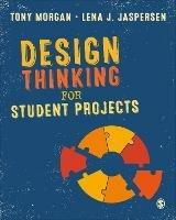 Design Thinking for Student Projects - Tony Morgan, Lena J. Jaspersen - Libro Sage Publications Ltd | Libraccio.it