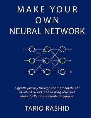 Make Your Own Neural Network - Tariq Rashid - Libro Createspace Independent Publishing Platform | Libraccio.it