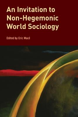 An Invitation to Non-Hegemonic World Sociology  - Libro Bloomsbury Publishing Plc, Global Epistemics | Libraccio.it