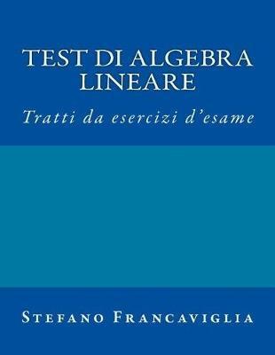 Test di Algebra Lineare - Stefano Francaviglia - Libro Createspace Independent Publishing Platform | Libraccio.it