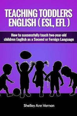 Teaching Toddlers English (ESL, EFL) - Shelley Ann Vernon - Libro Createspace Independent Publishing Platform | Libraccio.it