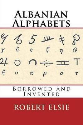 Albanian Alphabets - Robert Elsie - Libro Createspace Independent Publishing Platform, Albanian Studies | Libraccio.it