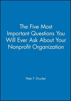 The Five Most Important Questions You Will Ever Ask About Your Nonprofit Organization - Peter F. Drucker - Libro John Wiley & Sons Inc, Frances Hesselbein Leadership Forum | Libraccio.it