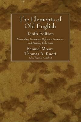 The Elements of Old English, Tenth Edition - Samuel Moore, Thomas a Knott - Libro Wipf & Stock Publishers | Libraccio.it