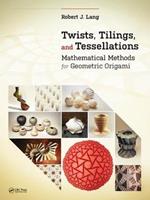 Twists, Tilings, and Tessellations - Robert J. Lang - Libro Taylor & Francis Inc, AK Peters/CRC Recreational Mathematics Series | Libraccio.it