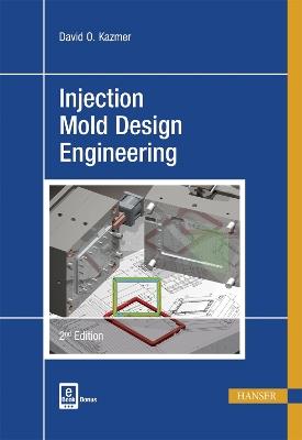 Injection Mold Design Engineering - David O. Kazmer - Libro Hanser Publications | Libraccio.it