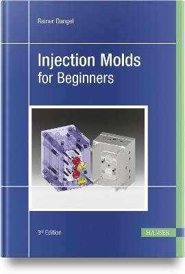 Injection Molds for Beginners - Rainer Dangel - Libro Hanser Publications | Libraccio.it
