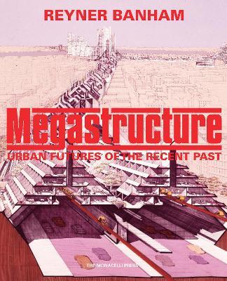 Megastructure - Reyner Banham - Libro Monacelli Press | Libraccio.it
