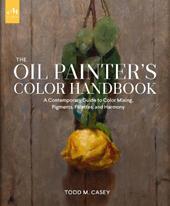 The oil painters color handbook. A contemporary guide to color mixing, pigments, palettes, and harmony