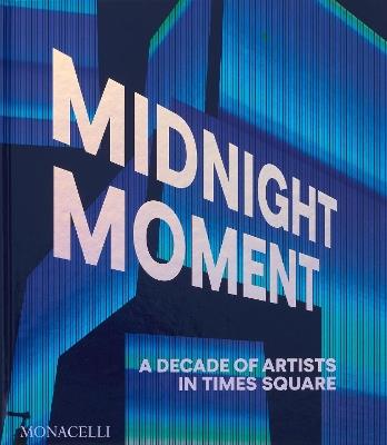 Midnight moment. A decade of artists in Times Square - Times Square Arts - Libro Phaidon 2024 | Libraccio.it