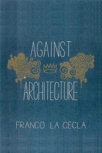 Against Architecture - Franco La Cecla - Libro PM Press | Libraccio.it
