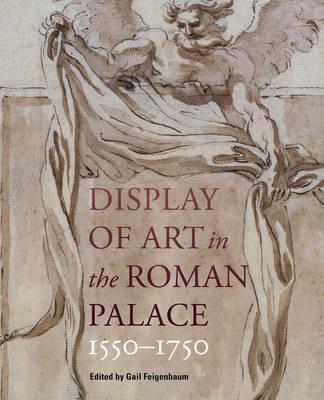 Display of Art in Roman Palace, 1550-1750 - Gail Feigenbaum - Libro Getty Trust Publications | Libraccio.it