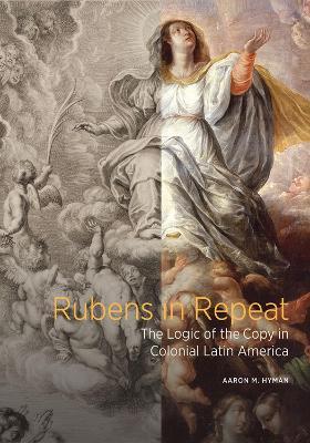 Rubens in Repeat - The Logic of the Copy in Colonial Latin America - Aaron M. Hyman - Libro Getty Trust Publications, Getty Publications - | Libraccio.it