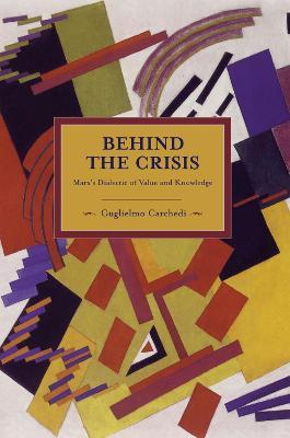 Behind The Crisis: Marx's Dialectic Of Value And Knowledge - Guglielmo Carchedi - Libro Haymarket Books, Historical Materialism | Libraccio.it