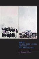 Women, the New York School, and Other True Abstractions - Maggie Nelson - Libro University of Iowa Press | Libraccio.it