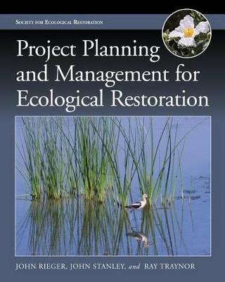 Project Planning and Management for Ecological Restoration - John Rieger, John Stanley, Ray Traynor - Libro Princeton University Press, Science Practice Ecological Restoration | Libraccio.it