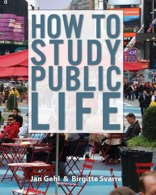 How to Study Public Life - Jan Gehl, Birgitte Svarre - Libro Island Press | Libraccio.it