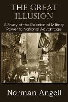 The Great Illusion A Study of the Relation of Military Power to National Advantage - Norman Angell - Libro Bottom of the Hill Publishing | Libraccio.it