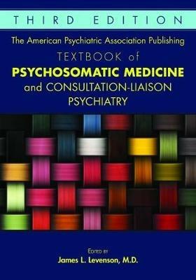 The American Psychiatric Association Publishing Textbook of Psychosomatic Medicine and Consultation-Liaison Psychiatry  - Libro American Psychiatric Association Publishing | Libraccio.it