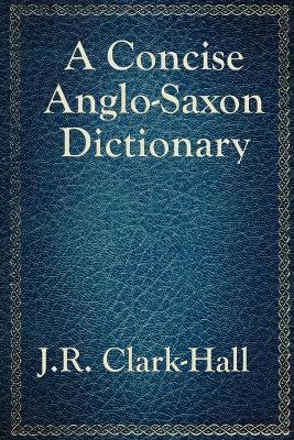A Concise Anglo-Saxon Dictionary - J R Clark-Hall - Libro Wilder Publications | Libraccio.it