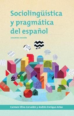 Sociolingüística y pragmática del español - Carmen Silva-Corvalán, Andrés Enrique-Arias - Libro Georgetown University Press, Georgetown Studies in Spanish Linguistics series | Libraccio.it