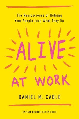 Alive at Work - Daniel M. Cable - Libro Harvard Business Review Press | Libraccio.it