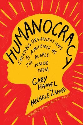 Humanocracy - Gary Hamel, Michele Zanini - Libro Harvard Business Review Press | Libraccio.it