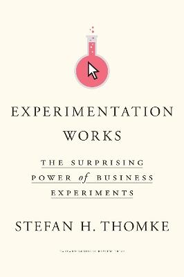 Experimentation Works - Stefan H. Thomke - Libro Harvard Business Review Press | Libraccio.it