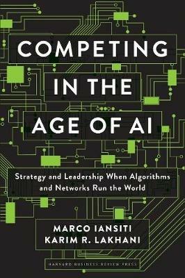 Competing in the Age of AI - Marco Iansiti, Karim R. Lakhani - Libro Harvard Business Review Press | Libraccio.it