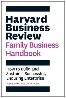 Harvard Business Review Family Business Handbook - Josh Baron, Rob Lachenauer - Libro Harvard Business Review Press, HBR Handbooks | Libraccio.it