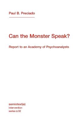Can the Monster Speak? - Paul B. Preciado - Libro Semiotext (E), Semiotext(e) / Intervention Series | Libraccio.it