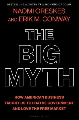 The Big Myth - Naomi Oreskes, Erik M. Conway - Libro Bloomsbury Publishing USA | Libraccio.it