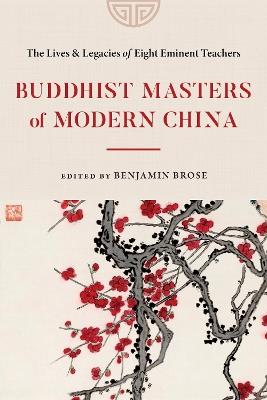Buddhist Masters of Modern China - Benjamin Brose - Libro Shambhala Publications Inc | Libraccio.it