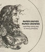 Paper Knives, Paper Crowns: Political Prints in the Dutch Republic  - Libro Marquand Books Inc | Libraccio.it